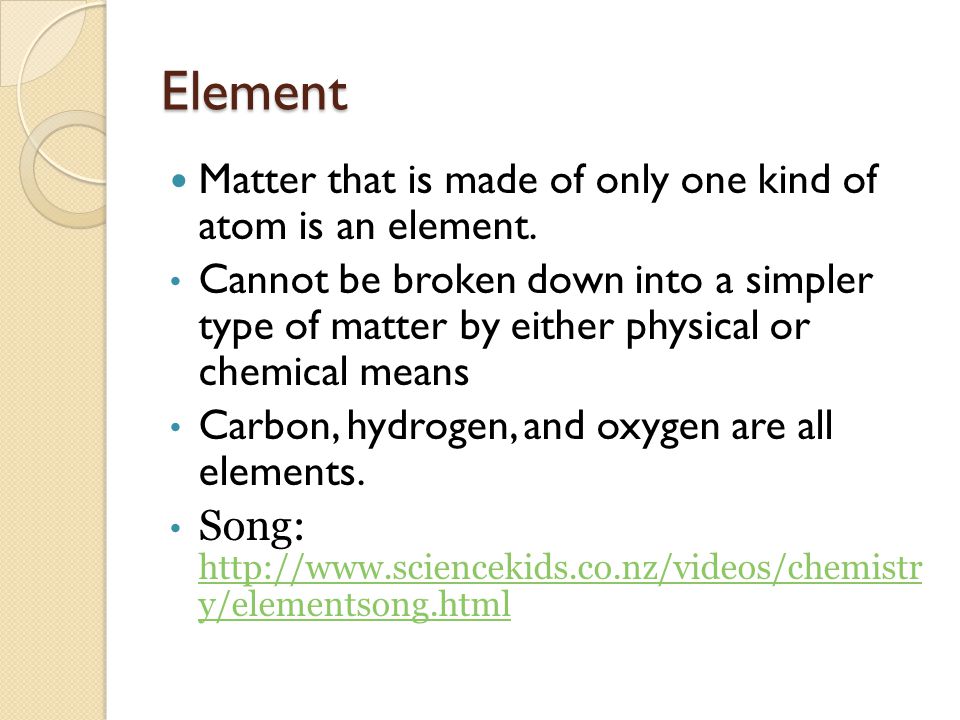 Element Matter that is made of only one kind of atom is an element.