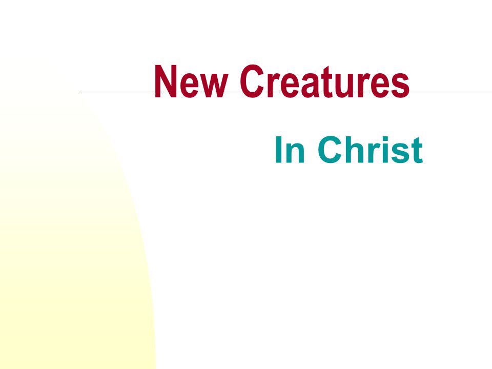 New Creatures In Christ