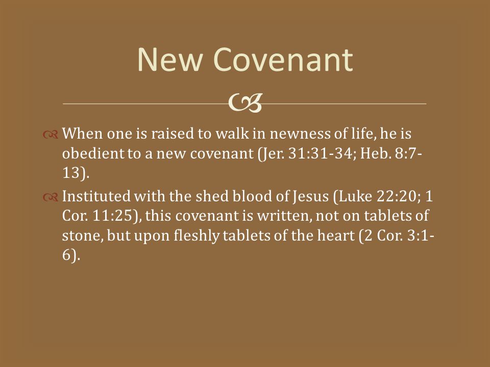   When one is raised to walk in newness of life, he is obedient to a new covenant (Jer.