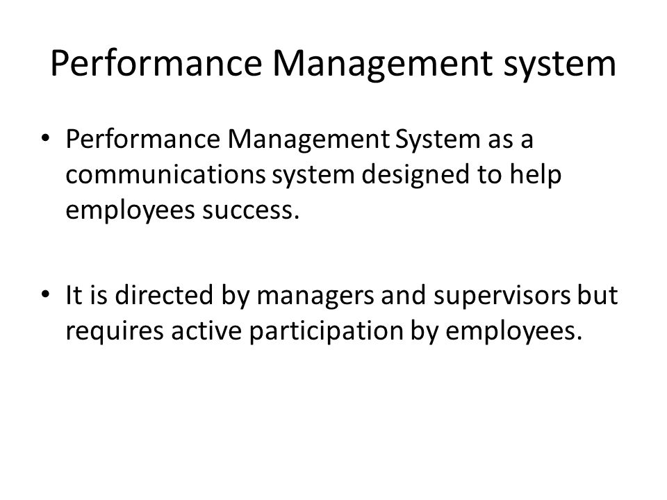 Performance Management system Performance Management System as a communications system designed to help employees success.