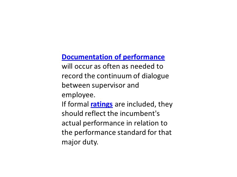 Documentation of performance Documentation of performance will occur as often as needed to record the continuum of dialogue between supervisor and employee.