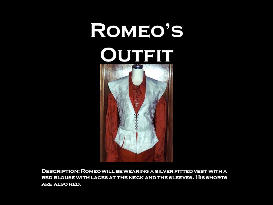 Romeo’s Outfit Description: Romeo will be wearing a silver fitted vest with a red blouse with laces at the neck and the sleeves.
