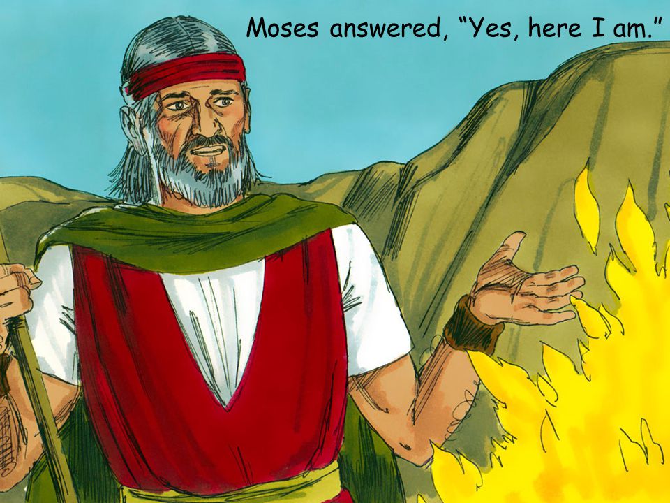 Moses answered, Yes, here I am.