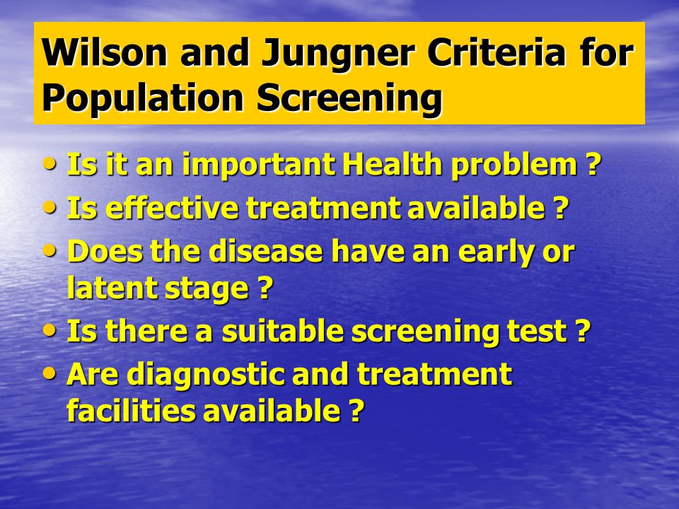 Wilson and Jungner Criteria for Population Screening Is it an important Health problem .