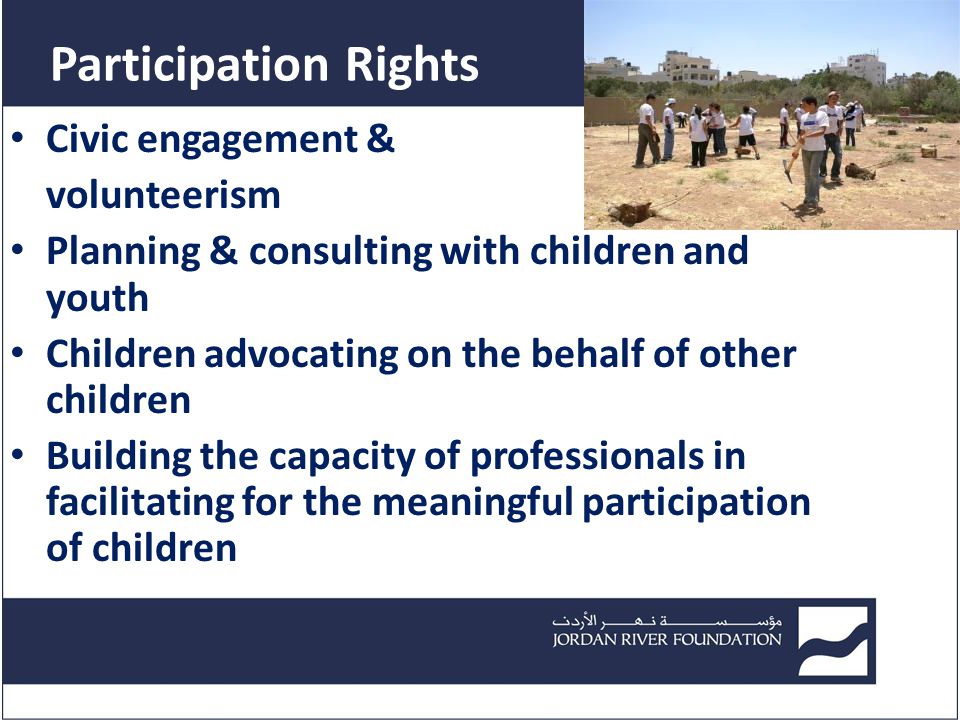Participation Rights Civic engagement & volunteerism Planning & consulting with children and youth Children advocating on the behalf of other children Building the capacity of professionals in facilitating for the meaningful participation of children