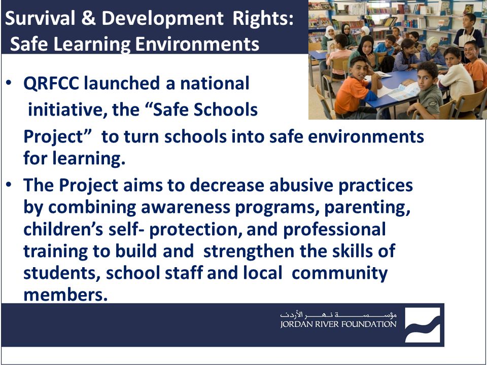 Survival & Development Rights: Safe Learning Environments QRFCC launched a national initiative, the Safe Schools Project to turn schools into safe environments for learning.