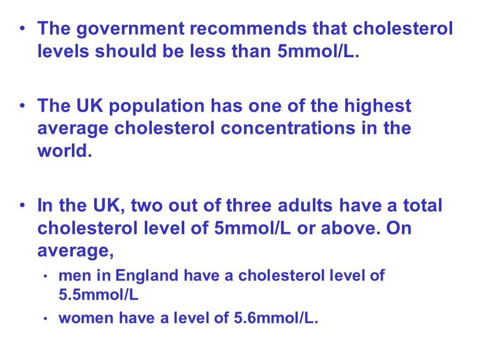 The government recommends that cholesterol levels should be less than 5mmol/L.