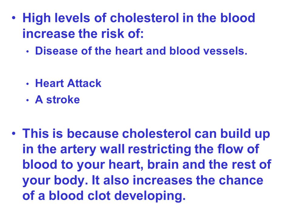 High levels of cholesterol in the blood increase the risk of: Disease of the heart and blood vessels.