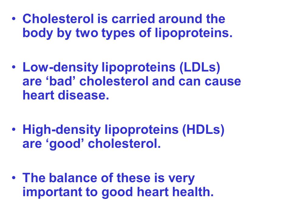 Cholesterol is carried around the body by two types of lipoproteins.