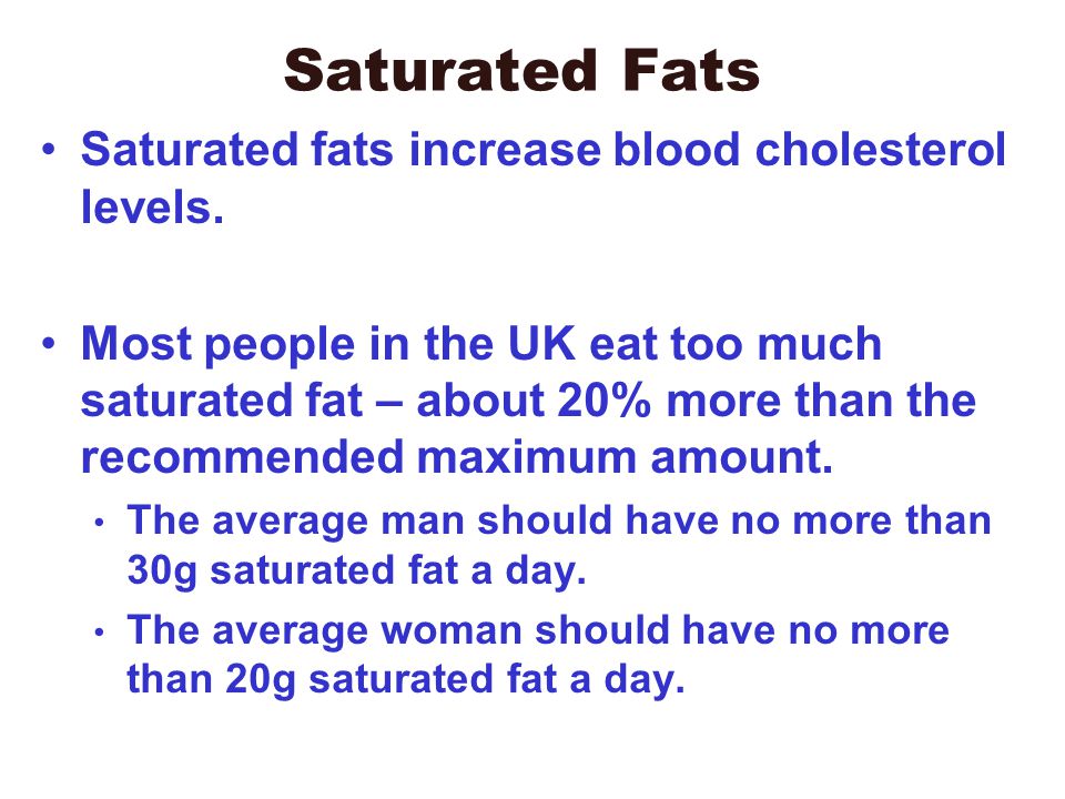 Saturated Fats Saturated fats increase blood cholesterol levels.