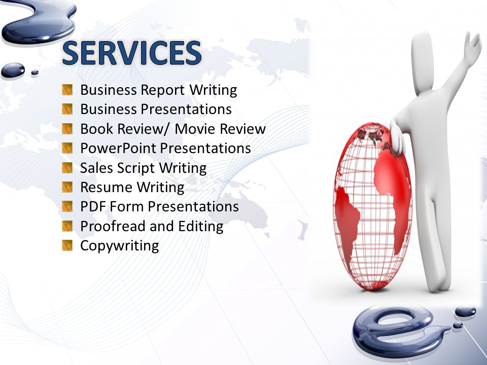 Business Report Writing Business Presentations Book Review/ Movie Review PowerPoint Presentations Sales Script Writing Resume Writing PDF Form Presentations Proofread and Editing Copywriting