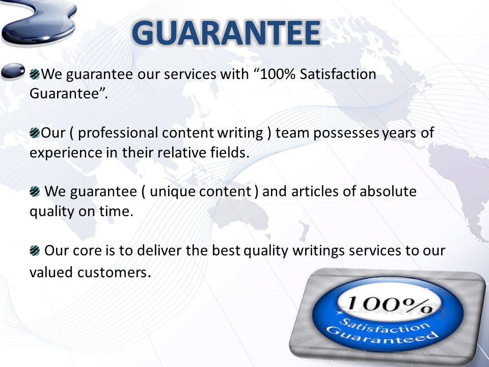 We guarantee our services with 100% Satisfaction Guarantee .