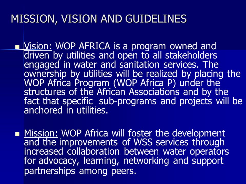 MISSION, VISION AND GUIDELINES Vision: WOP AFRICA is a program owned and driven by utilities and open to all stakeholders engaged in water and sanitation services.