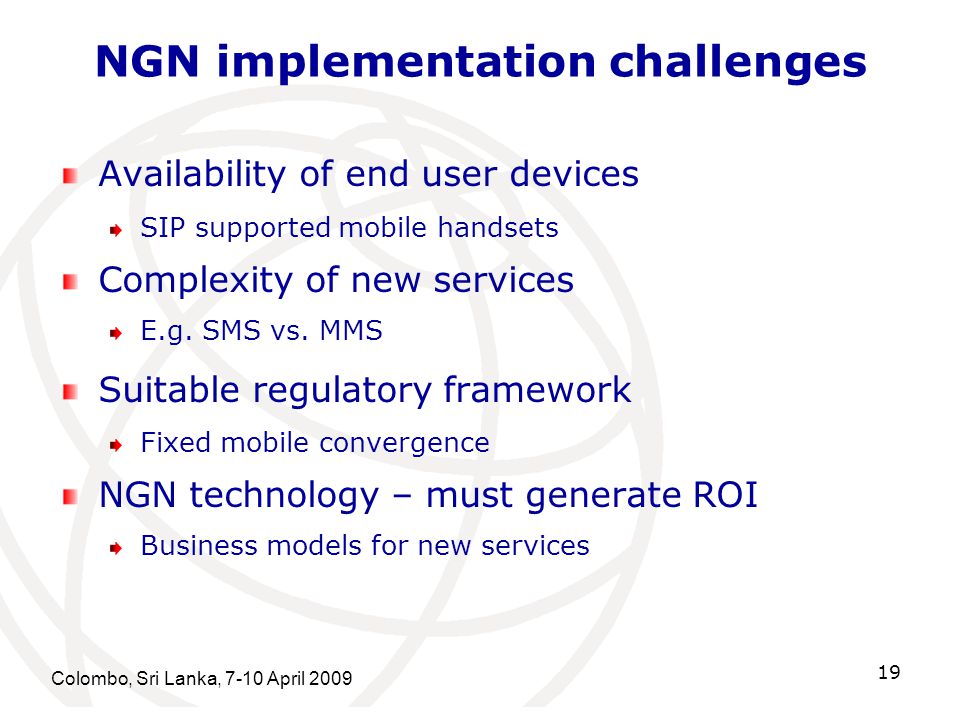NGN implementation challenges Availability of end user devices SIP supported mobile handsets Complexity of new services E.g.