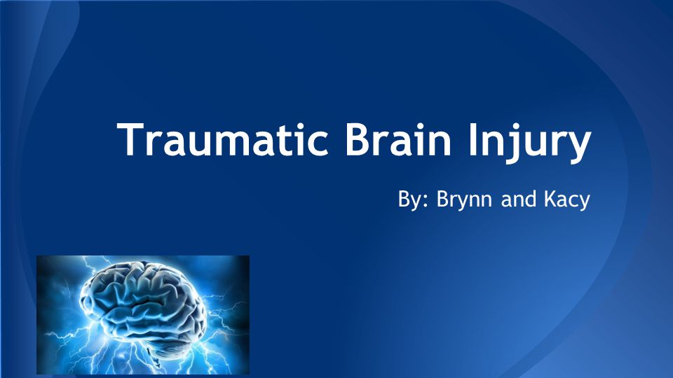 Traumatic Brain Injury By: Brynn and Kacy