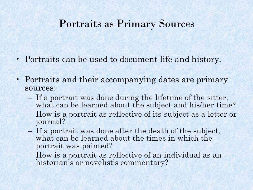 Portraits as Primary Sources Portraits can be used to document life and history.