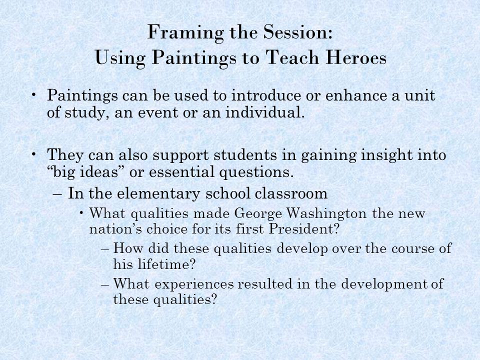 Framing the Session: Using Paintings to Teach Heroes Paintings can be used to introduce or enhance a unit of study, an event or an individual.