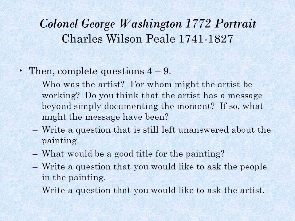 Colonel George Washington 1772 Portrait Charles Wilson Peale Then, complete questions 4 – 9.