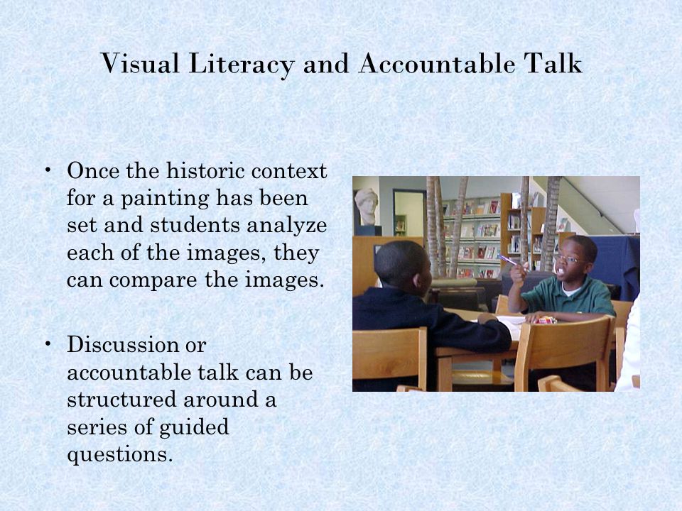 Visual Literacy and Accountable Talk Once the historic context for a painting has been set and students analyze each of the images, they can compare the images.