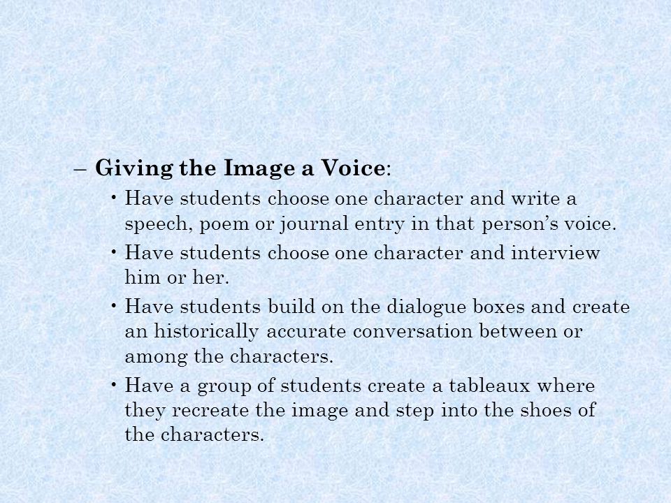 – Giving the Image a Voice : Have students choose one character and write a speech, poem or journal entry in that person’s voice.