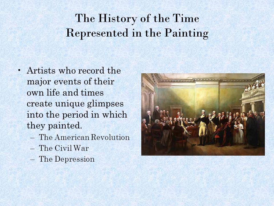 The History of the Time Represented in the Painting Artists who record the major events of their own life and times create unique glimpses into the period in which they painted.