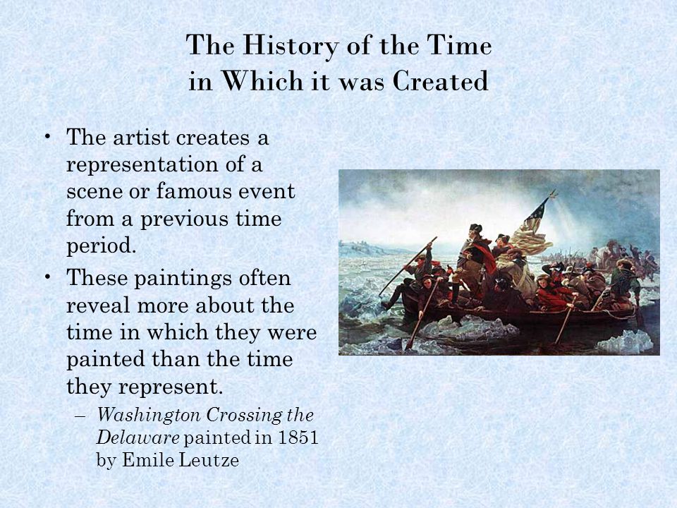 The History of the Time in Which it was Created The artist creates a representation of a scene or famous event from a previous time period.