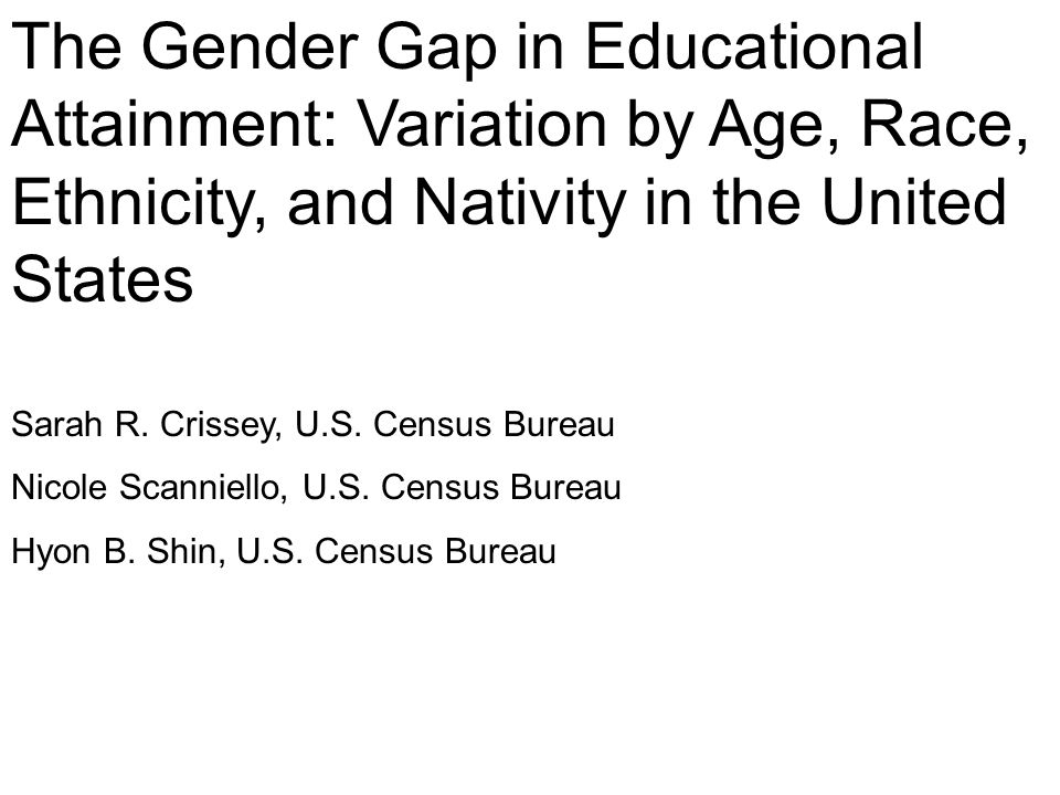 The Gender Gap in Educational Attainment: Variation by Age, Race, Ethnicity, and Nativity in the United States Sarah R.