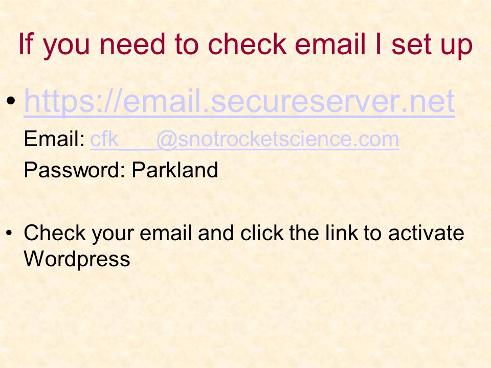If you need to check  I set up     Password: Parkland Check your  and click the link to activate Wordpress