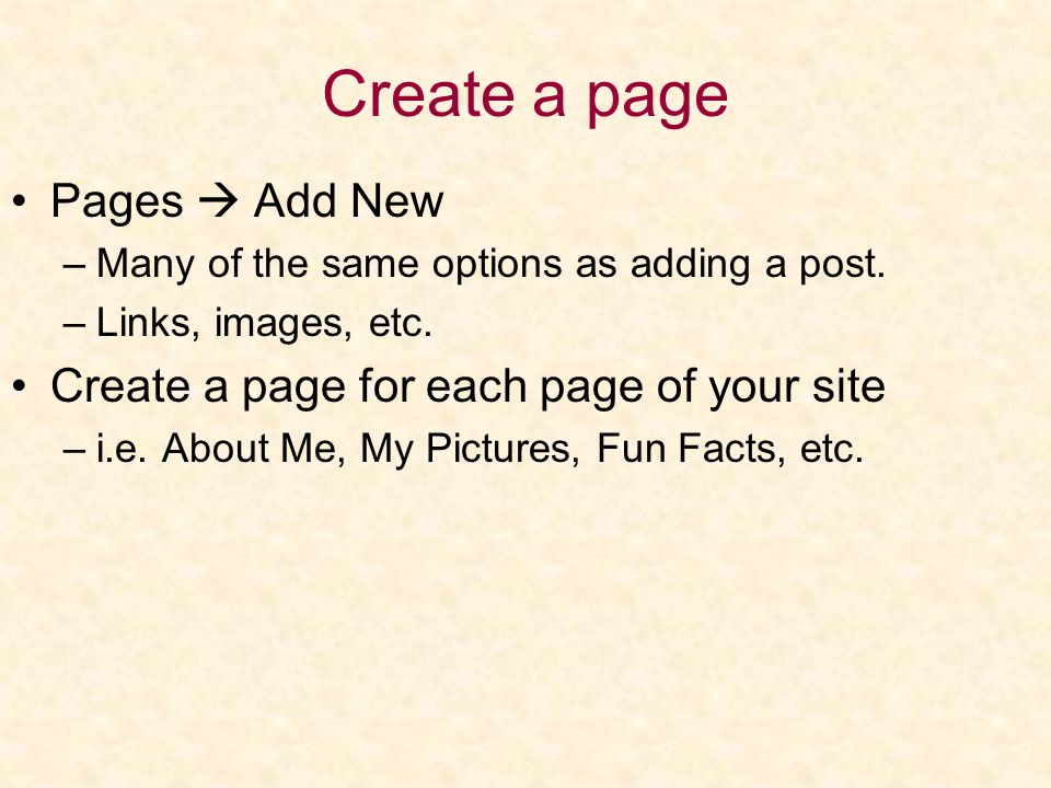 Create a page Pages  Add New –Many of the same options as adding a post.