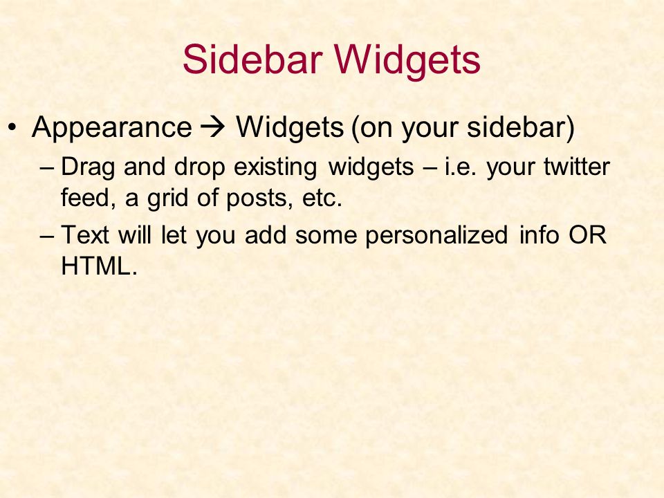 Sidebar Widgets Appearance  Widgets (on your sidebar) –Drag and drop existing widgets – i.e.