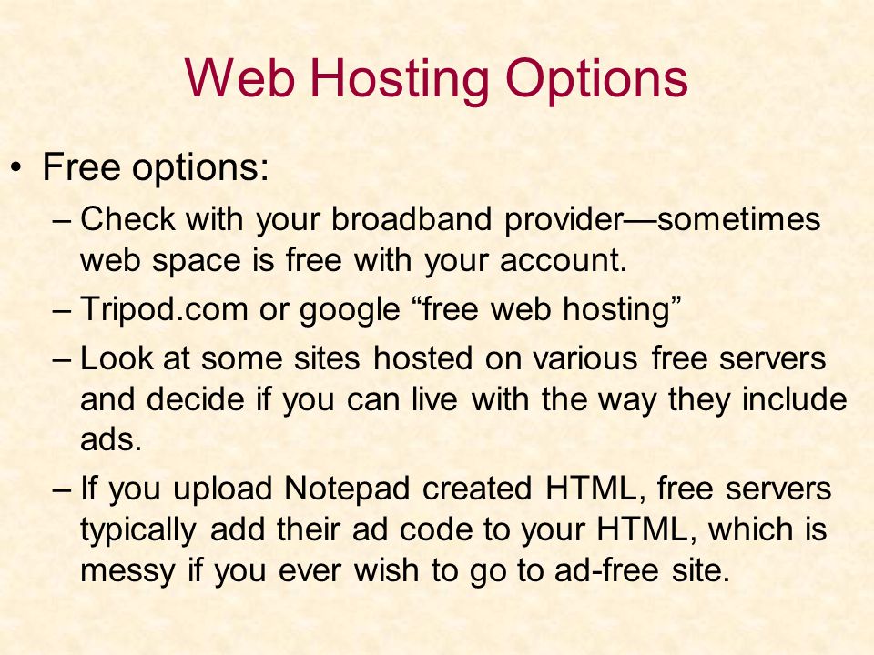 Web Hosting Options Free options: –Check with your broadband provider—sometimes web space is free with your account.