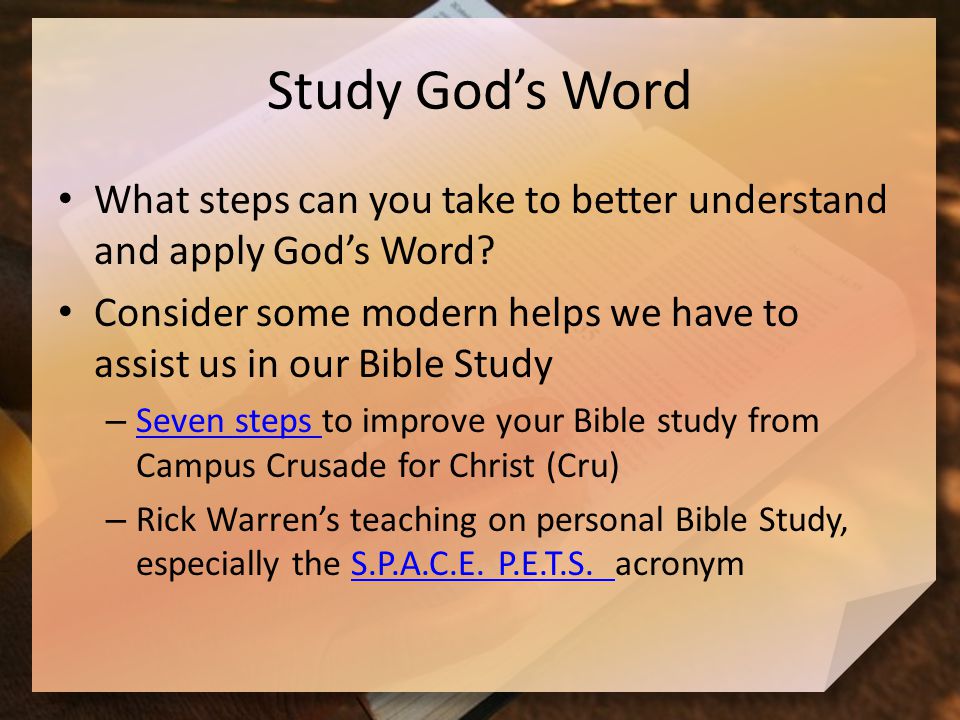 Study God’s Word What steps can you take to better understand and apply God’s Word.
