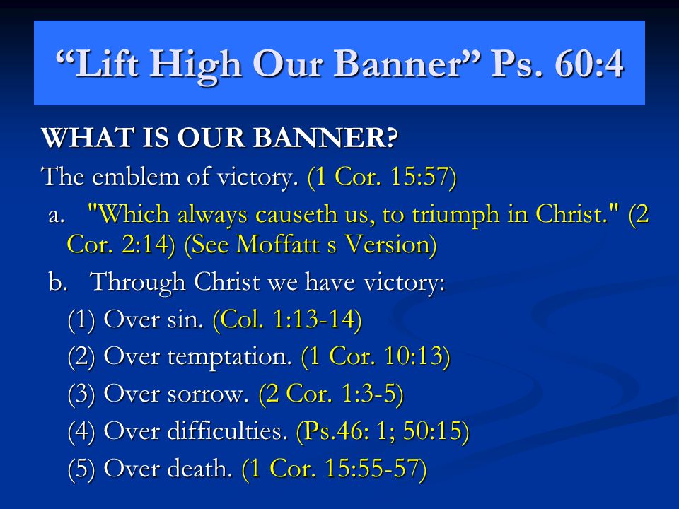 Lift High Our Banner Ps. 60:4 WHAT IS OUR BANNER.