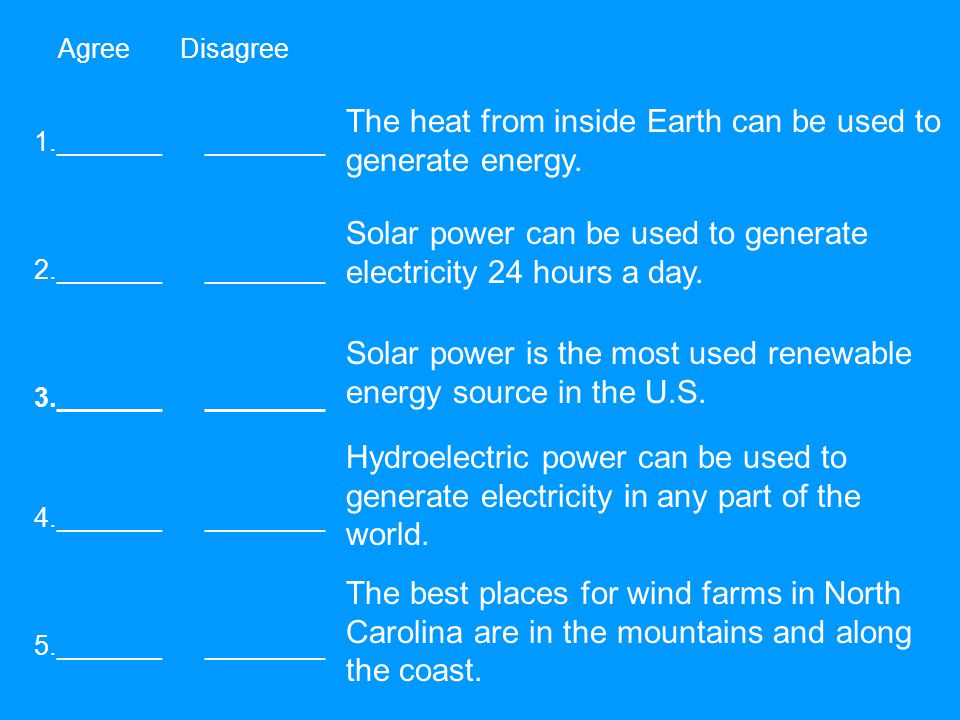 Agree Disagree 1._______ ________ 2._______ ________ 3._______ ________ 5._______ ________ 4._______ ________ The heat from inside Earth can be used to generate energy.