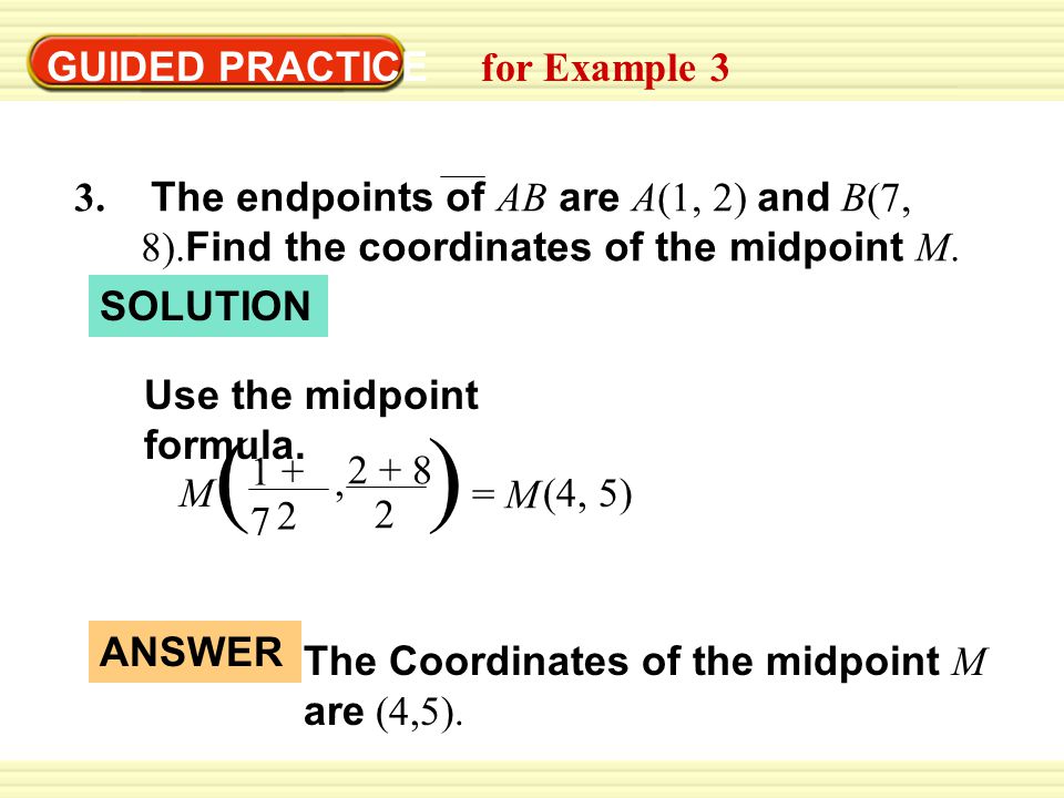 GUIDED PRACTICE for Example 3 3. The endpoints of AB are A(1, 2) and B(7, 8).