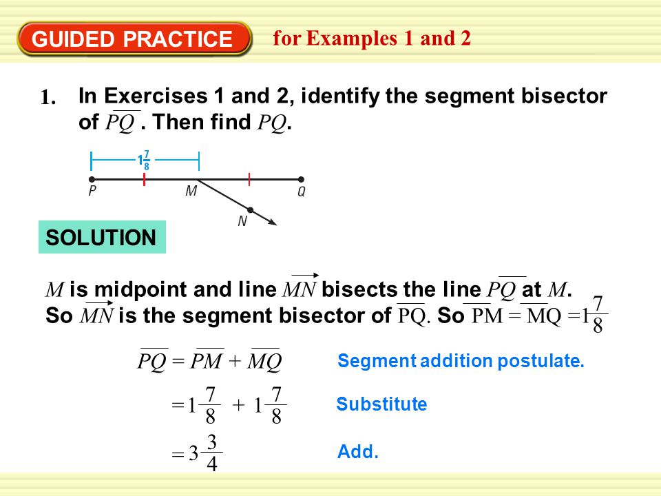 GUIDED PRACTICE for Examples 1 and 2 M is midpoint and line MN bisects the line PQ at M.