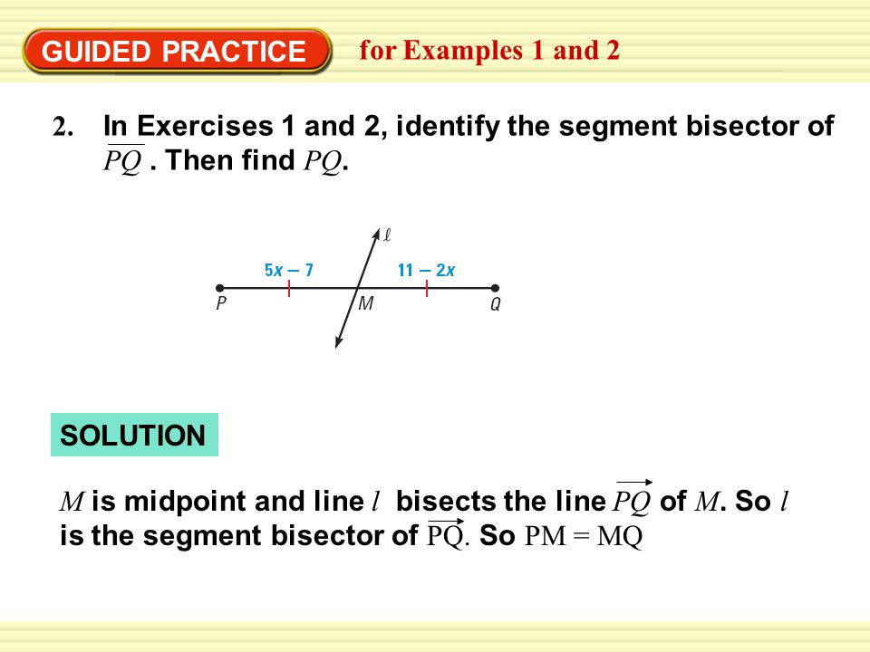 GUIDED PRACTICE for Examples 1 and 2 In Exercises 1 and 2, identify the segment bisector of PQ.