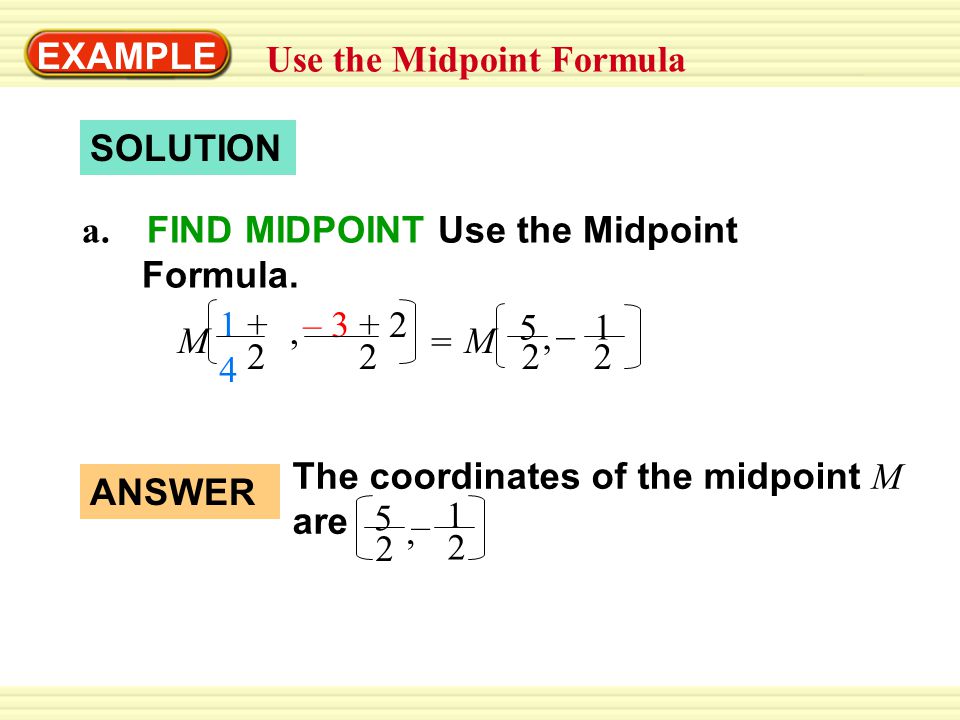 EXAMPLE 3 Use the Midpoint Formula – =, M, – 1 M The coordinates of the midpoint M are 1, – ANSWER SOLUTION a.