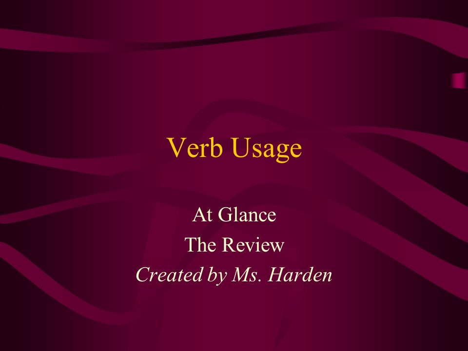 Verb Usage At Glance The Review Created by Ms. Harden