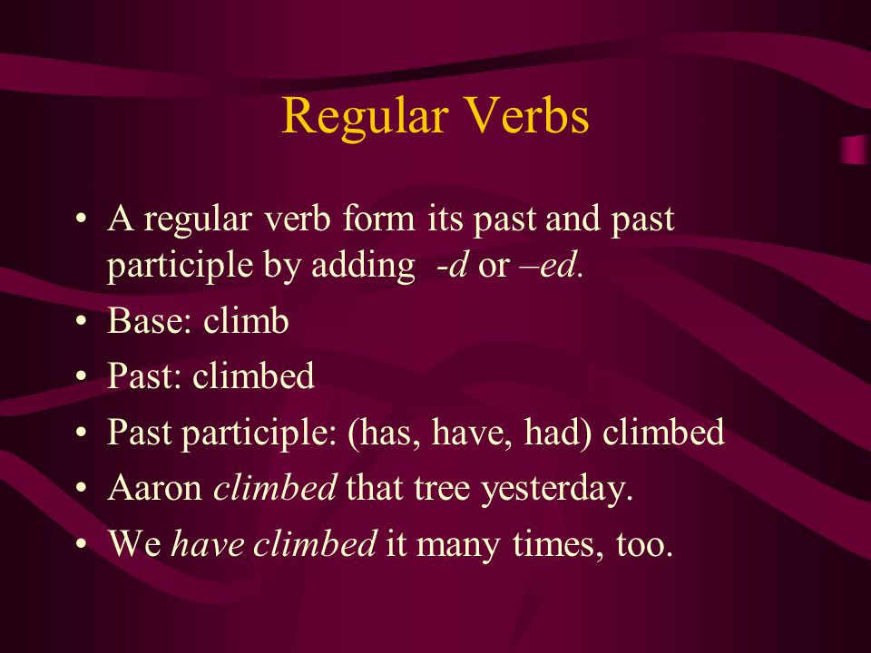 Regular Verbs A regular verb form its past and past participle by adding -d or –ed.