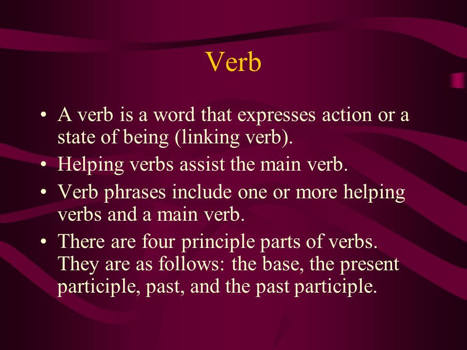 Verb A verb is a word that expresses action or a state of being (linking verb).