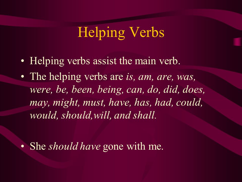 Helping Verbs Helping verbs assist the main verb.