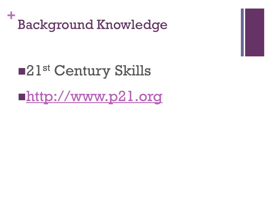 + Background Knowledge 21 st Century Skills