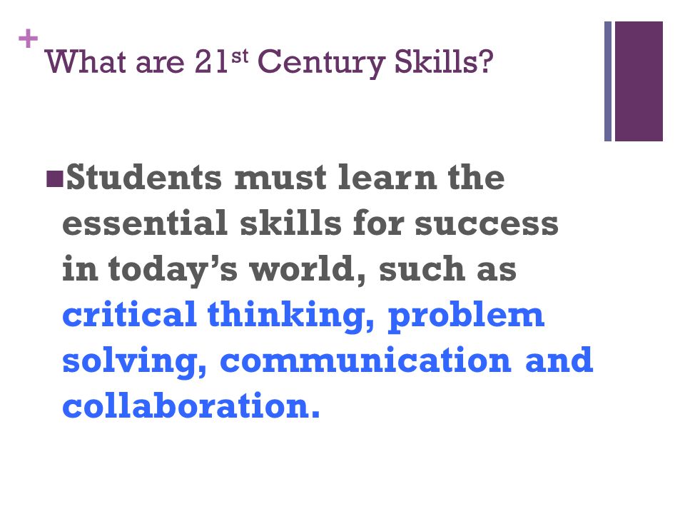 + What are 21 st Century Skills.