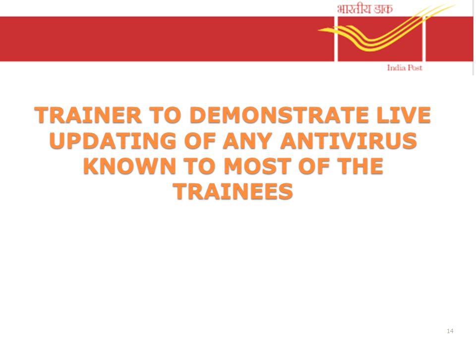 TRAINER TO DEMONSTRATE LIVE UPDATING OF ANY ANTIVIRUS KNOWN TO MOST OF THE TRAINEES 14