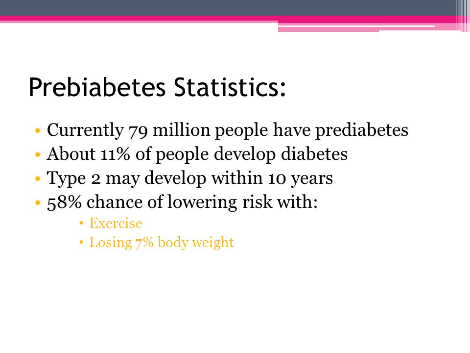 Prediabetes: Blood glucose is high Not high enough to be diabetes Can be prevented by: Diet changes Increasing physical activity