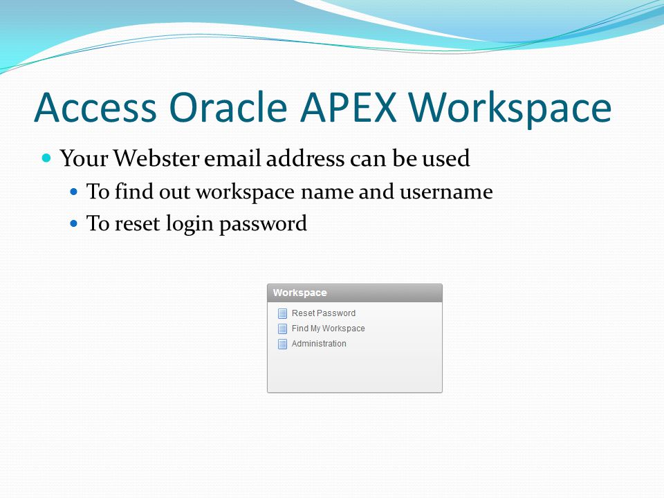 Access Oracle APEX Workspace Your Webster  address can be used To find out workspace name and username To reset login password