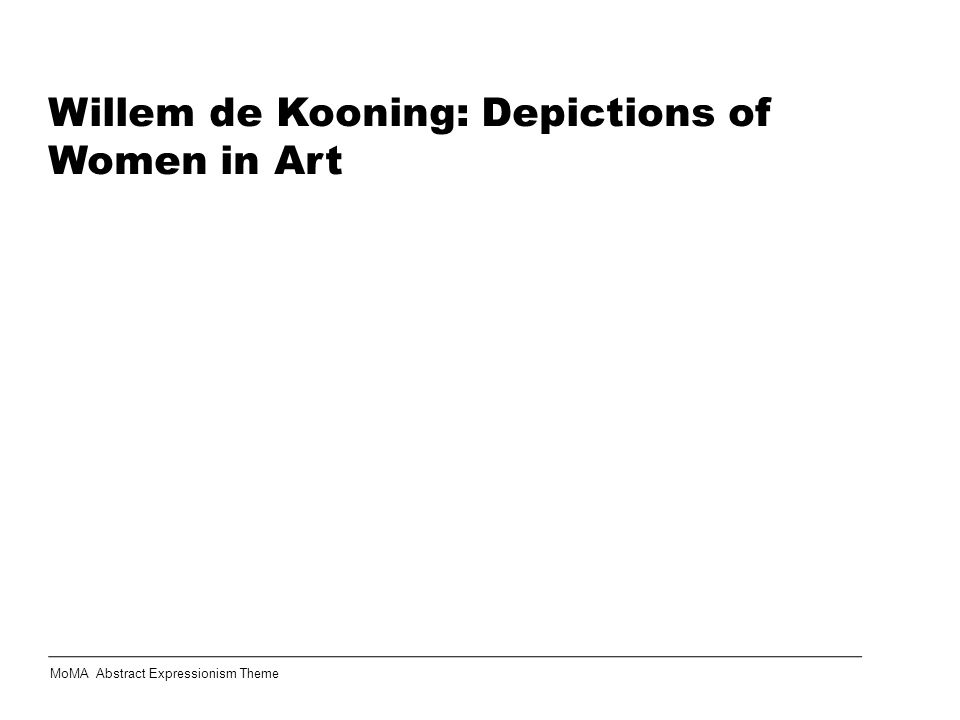 Willem de Kooning: Depictions of Women in Art MoMA Abstract Expressionism Theme