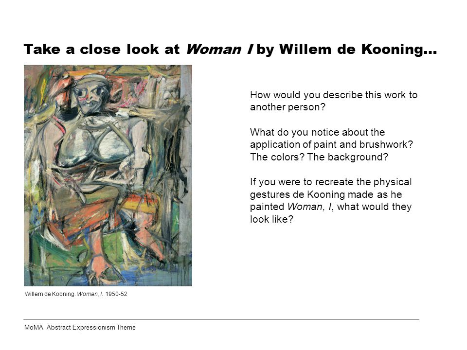 Take a close look at Woman I by Willem de Kooning… How would you describe this work to another person.