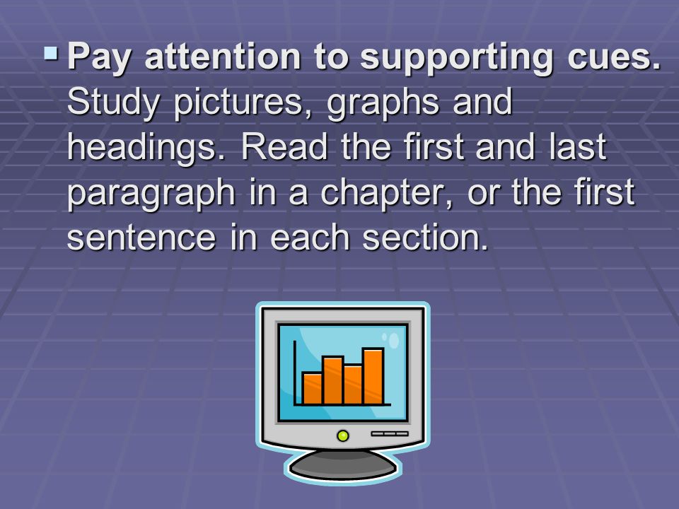  Pay attention to supporting cues. Study pictures, graphs and headings.